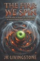 The Fire: We Spin: From the ashes of despair, one woman ignites an ancient dragon magic and finds home (Romance) B0H7NDKPQG Book Cover