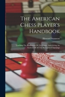 The American Chess Player's Handbook: Teaching The Rudiments Of The Game, And Giving An Analysis Of All The Recognized Openings 1018698035 Book Cover