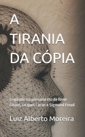 A TIRANIA DA CÓPIA: Inspirado no pensamento de René Girard, Jacques Lacan e Sigmund Freud (Portuguese Edition) B0GTZG8BYZ Book Cover