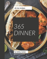 Oh My 365 Dinner Recipes: An One-of-a-kind Dinner Cookbook B08NRZ93N6 Book Cover