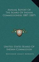 Annual Report Of The Board Of Indian Commissioners 1887 0548813485 Book Cover