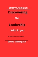 Discovering the leadership skills in you: 10 skills that can develop you B0BW2HRF95 Book Cover