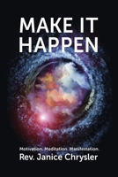Make It Happen: Motivation. Meditation. Manifestation. 0994983123 Book Cover