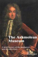 The Ashmolean Museum: A Brief History of the Institution and Its Collections 1854441493 Book Cover