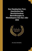 Das Hambacher Fest, Geschichte Der Revolutionären Bestrebungen in Rheinbayern Um Das Jahr 1832 0270660968 Book Cover