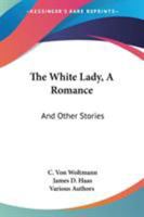 The White Lady, A Romance: And Other Stories 1163635340 Book Cover