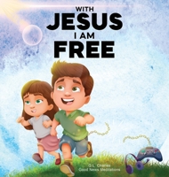 With Jesus I am Free: A Christian children's story about self-control and breaking bad habits, featuring a Biblical lesson on freedom through Jesus for ages 4 to 9, from pre-K to grade 3 1998633322 Book Cover
