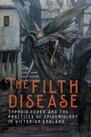 The Filth Disease : Typhoid Fever and the Practices of Epidemiology in Victorian England 1648250025 Book Cover