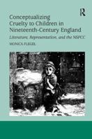 Conceptualizing Cruelty to Children in Nineteenth-Century England: Literature, Representation, and the Nspcc 1138261874 Book Cover