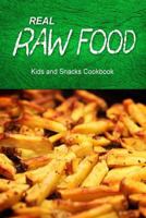 Real Raw Food - Kids and Snacks Cookbook: Raw diet cookbook for the raw lifestyle 1500186821 Book Cover
