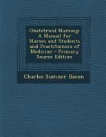 Obstetrical Nursing: A Manual for Nurses and Students and Practitioners of Medicine 1287464181 Book Cover