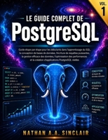 Le guide complet de PostgreSQL VOL.1: Guide étape par étape pour les débutants dans l'apprentissage du SQL, l'écriture de requêtes puissantes, la ... PostgreSQL réelle (French Edition) B0H9M6H8N7 Book Cover