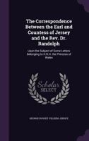 The Correspondence Between the Earl and Countess of Jersey and the Rev. Dr. Randolph: Upon the Subject of Some Letters Belonging to H.R.H. the Princes 1356809901 Book Cover