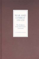 War and Combat, 1150-1270: the Evidence from Old French Literature 0859917819 Book Cover