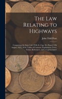 The Law Relating to Highways: Comprising the State 5 & 6 Will. Iv. Cap. 50, (Passed 31St August, 1835, ) With Tables of Contents, Explanatory Notes, Forms, References, and a Copious Index 1018324976 Book Cover