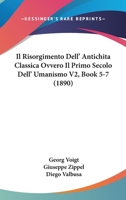 Il Risorgimento Dell'antichit� Classica, Ovvero Il Primo Secolo Dell'umanesimo (Classic Reprint) 1120508363 Book Cover