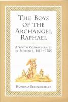 The Boys of the Archangel Raphael: A Youth Confraternity in Florence, 1411-1785 1442613033 Book Cover