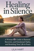 Healing in Silence: A Woman’s Guide to Burnout Recovery, Emotional Clarity, and Resetting Your Life in Peace B0FDWSDBCN Book Cover