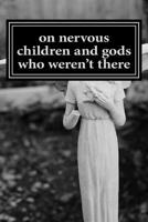 on nervous children and gods who weren't there: a journey through growing up, pain, and constant healing 1530669715 Book Cover