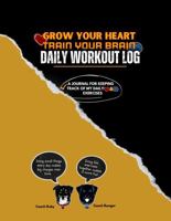 Grow Your Heart/Train Your Brain Daily Workout Log: A Journal for Keeping Track of My Daily Heart and Brain Exercises 196390303X Book Cover