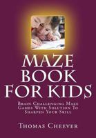 Maze Book For Kids: Brain Challenging Maze Games With Solution To Sharpen Your Skill 1547198338 Book Cover