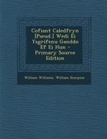 Cofiant Caledfryn [Pseud.] Wedi Ei Ysgrifenu Ganddo Ef Ei Hun - Primary Source Edition 101914615X Book Cover