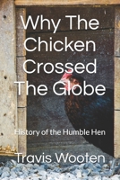 Why The Chicken Crossed The Globe: History of the Humble Hen B0DSZ7G5H9 Book Cover