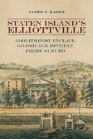 Staten Island’s Elliottville: Abolitionist Enclave, Gilded Age Retreat, Ferry Suburb B0DSQZ6B3R Book Cover