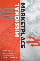 Missional Marketplace: Finding Your Everyday Work in God's Eternal Plan 1733022732 Book Cover