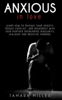 ANXIOUS IN LOVE: LEARN HOW TO MANAGE YOUR ANXIETY, REDUCE CONFLICT, AND RECONNECT WITH YOUR PARTNER OVERCOMING INSECURITY, JEALOUSY AND NEGATIVE THINKING B08M2BC5J3 Book Cover