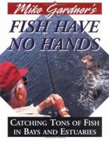 Mike Gardner's Fish Have No Hands: Catching Tons of Fish in Bays and Estuaries 096493311X Book Cover