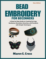 Bead Embroidery for Beginners: A Step-by-Step Guide to Creating Beaded Earrings, Necklaces, Bracelets, Brooches, and Pendants with Simple Techniques B0FLF62YG9 Book Cover