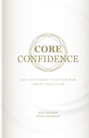 Core Confidence: Own Your Talent • Face Your Fear • Create Your Future 064835511X Book Cover