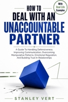 How To Deal With An Unaccountable Partner: A Guide To Handling Defensiveness, Improving Communication, Overcoming Manipulative Patterns, Emotional Regulation, And Building Trust In Relationships B0H7N11X8B Book Cover