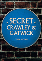 Secret Crawley and Gatwick 1445685671 Book Cover