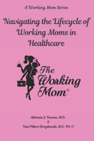 Navigating the Lifecycle of Working Moms in Healthcare (A Working Mom Series) B0FB9C6G55 Book Cover