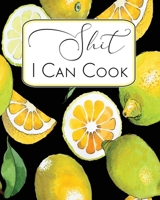 Shit I Can Cook: Blank Recipe Journal to Write in, Document all Your Special Recipes and Notes, Lemon Fun, Perfect to Make Your Own Recipe Book or Cookbook 1712086871 Book Cover