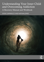 Understanding Your Inner Child and Overcoming Addiction: A Recovery Manual and Workbook 1032523026 Book Cover