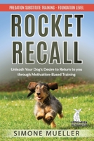 Rocket Recall: Unleash Your Dog's Desire to Return to you through Motivation-Based Training 3982187818 Book Cover