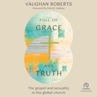 Full of Grace and Truth: The gospel and sexuality in the global church B0GLHNHD7R Book Cover