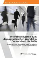 Interaktive Karten zum demographischen Wandel in Deutschland bis 2060: Kartographische Darstellung sowie technische Umsetzung mit ArcGIS und WebMatrix 3639460073 Book Cover