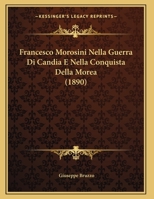 Francesco Morosini Nella Guerra Di Candia E Nella Conquista Della Morea 1161173625 Book Cover
