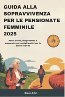 GUIDA ALLA SOPRAVVIVENZA PER LE PENSIONATE FEMMINILE 2025: Resta sicuro, indipendente e preparato con consigli pratici per le donne over 60 (Italian Edition) B0F54J1RN1 Book Cover