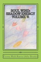 Soul Wind: Shadow Energy Volume V: : A Book about Knowledge, Messages, Necromancy, and Divination (2007-Fall 2015) 1532703252 Book Cover