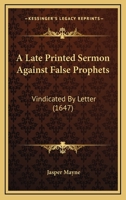 A Late Printed Sermon Against False Prophets: Vindicated By Letter 1023968495 Book Cover