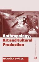 Anthropology Art and Cultural Production: Histories, Themes, Perspectives 0745317952 Book Cover