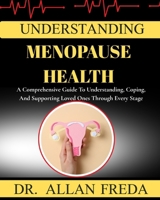 Understanding Menopause Health: A Comprehensive Guide To Understanding, Coping, And Supporting Loved Ones Through Every Stage B0FTWSBS2F Book Cover