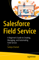 Salesforce Field Service: A Beginner’s Guide to Creating, Managing, and Automating Field Service 1484295161 Book Cover