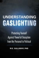 Understanding Gaslighting : Protecting Yourself Against Powerful Deception from the Personal to Political 1440860084 Book Cover