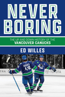 Never Boring: The Up and Down History of the Vancouver Canucks 1990776892 Book Cover